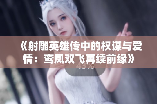 《射雕英雄传中的权谋与爱情：鸾凤双飞再续前缘》
