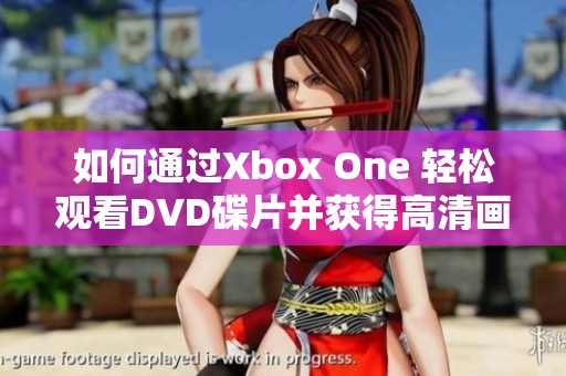 如何通过Xbox One 轻松观看DVD碟片并获得高清画质