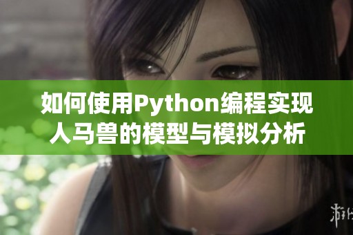 如何使用Python编程实现人马兽的模型与模拟分析