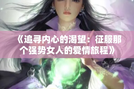 《追寻内心的渴望：征服那个强势女人的爱情旅程》