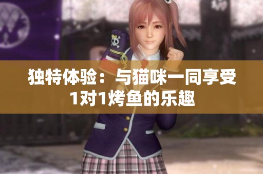 独特体验：与猫咪一同享受1对1烤鱼的乐趣