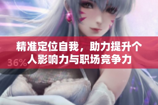 精准定位自我，助力提升个人影响力与职场竞争力