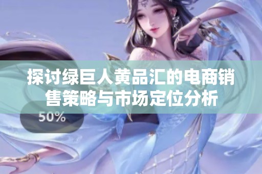 探讨绿巨人黄品汇的电商销售策略与市场定位分析