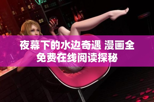夜幕下的水边奇遇 漫画全免费在线阅读探秘