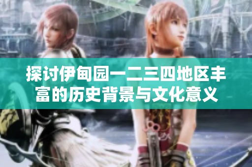 探讨伊甸园一二三四地区丰富的历史背景与文化意义