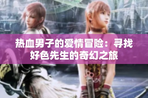 热血男子的爱情冒险：寻找好色先生的奇幻之旅