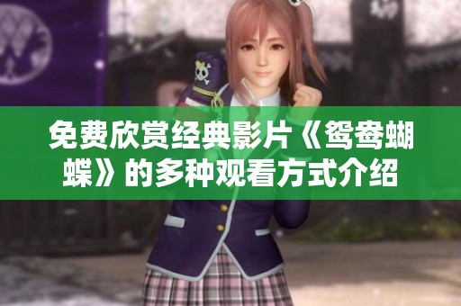 免费欣赏经典影片《鸳鸯蝴蝶》的多种观看方式介绍