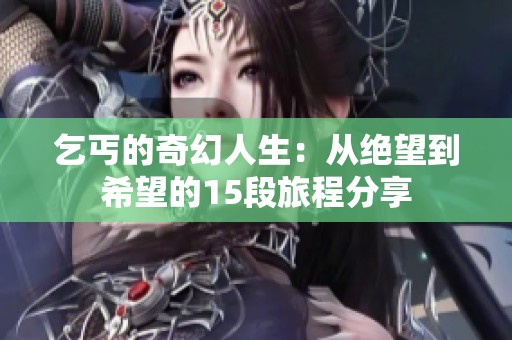 乞丐的奇幻人生：从绝望到希望的15段旅程分享