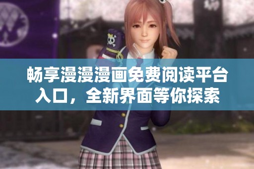 畅享漫漫漫画免费阅读平台入口，全新界面等你探索