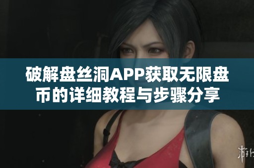 破解盘丝洞APP获取无限盘币的详细教程与步骤分享