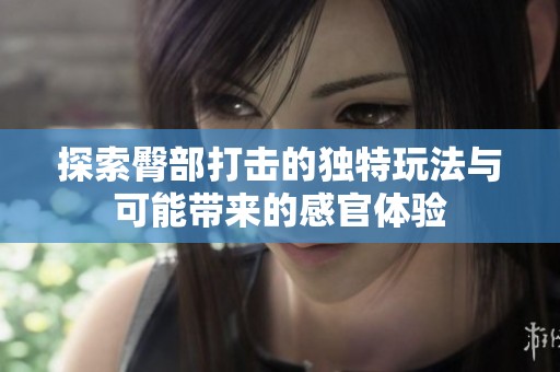 探索臀部打击的独特玩法与可能带来的感官体验