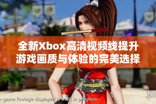 全新Xbox高清视频线提升游戏画质与体验的完美选择