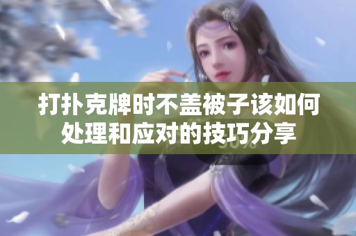 打扑克牌时不盖被子该如何处理和应对的技巧分享