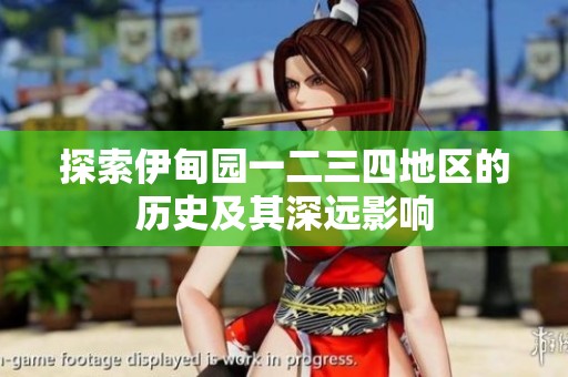 探索伊甸园一二三四地区的历史及其深远影响