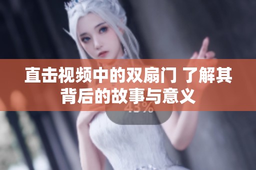 直击视频中的双扇门 了解其背后的故事与意义