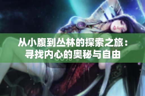从小腹到丛林的探索之旅：寻找内心的奥秘与自由