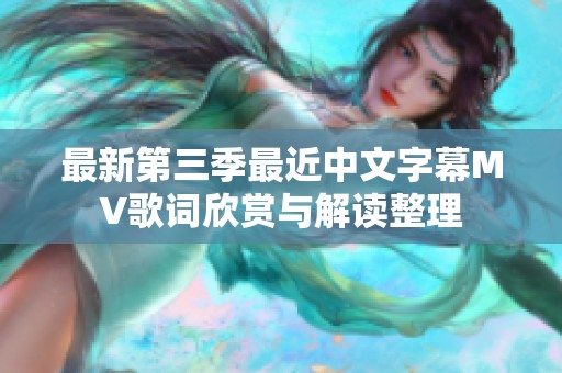 最新第三季最近中文字幕MV歌词欣赏与解读整理