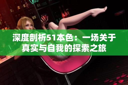 深度剖析51本色：一场关于真实与自我的探索之旅