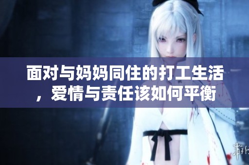面对与妈妈同住的打工生活，爱情与责任该如何平衡