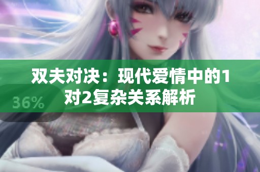 双夫对决：现代爱情中的1对2复杂关系解析