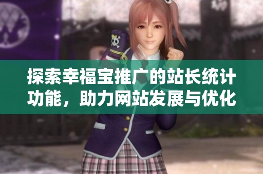 探索幸福宝推广的站长统计功能，助力网站发展与优化