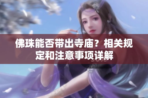 佛珠能否带出寺庙？相关规定和注意事项详解