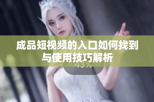 成品短视频的入口如何找到与使用技巧解析