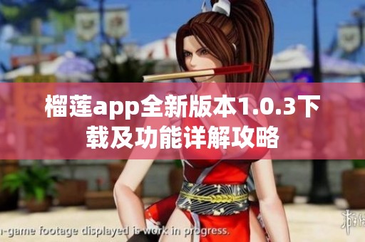 榴莲app全新版本1.0.3下载及功能详解攻略