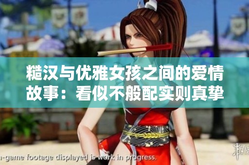 糙汉与优雅女孩之间的爱情故事：看似不般配实则真挚