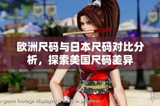 欧洲尺码与日本尺码对比分析，探索美国尺码差异