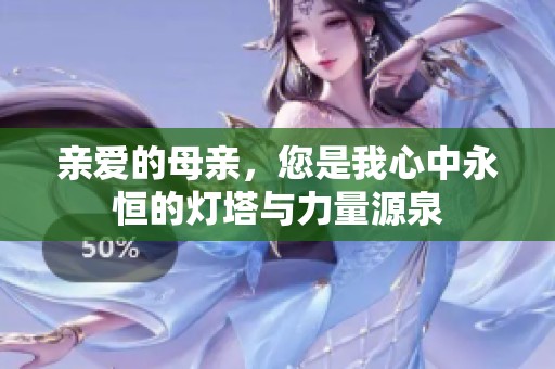亲爱的母亲，您是我心中永恒的灯塔与力量源泉