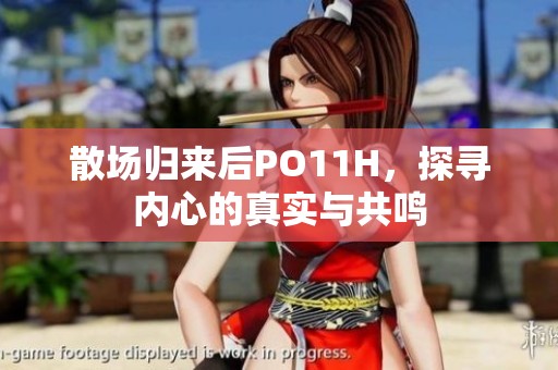 散场归来后PO11H，探寻内心的真实与共鸣
