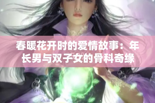春暖花开时的爱情故事：年长男与双子女的骨科奇缘