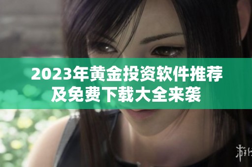 2023年黄金投资软件推荐及免费下载大全来袭