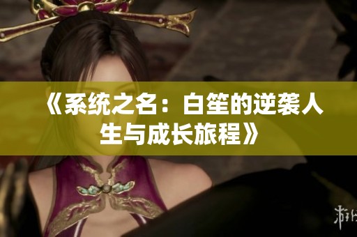 《系统之名：白笙的逆袭人生与成长旅程》