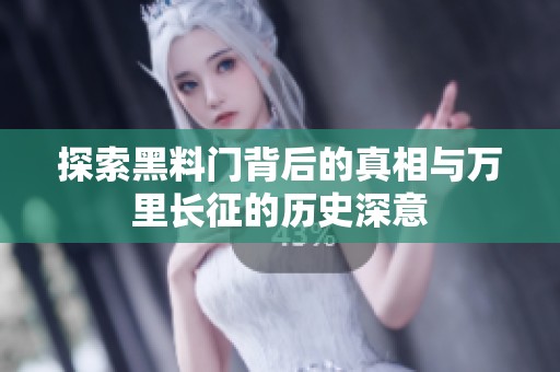 探索黑料门背后的真相与万里长征的历史深意