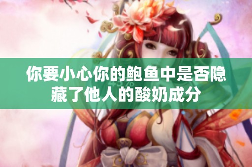 你要小心你的鲍鱼中是否隐藏了他人的酸奶成分