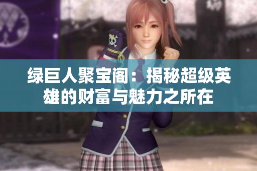 绿巨人聚宝阁：揭秘超级英雄的财富与魅力之所在