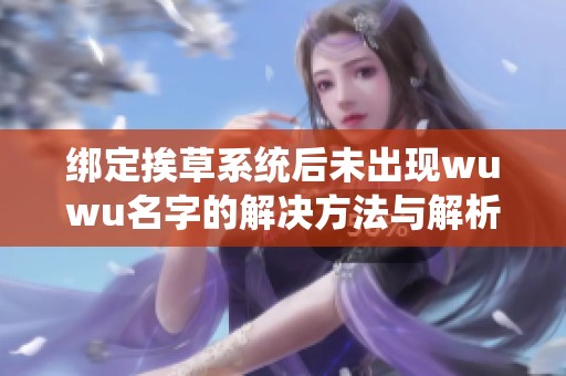 绑定挨草系统后未出现wuwu名字的解决方法与解析