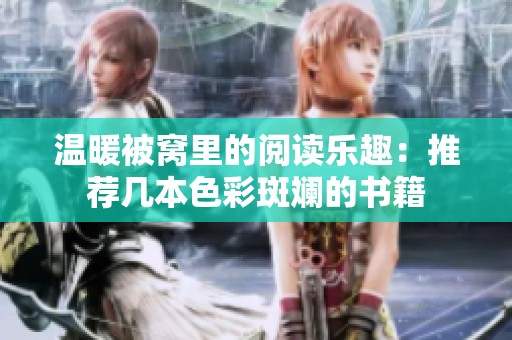 温暖被窝里的阅读乐趣：推荐几本色彩斑斓的书籍