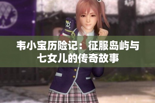 韦小宝历险记：征服岛屿与七女儿的传奇故事