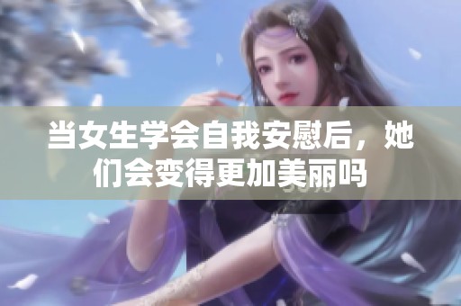 当女生学会自我安慰后，她们会变得更加美丽吗