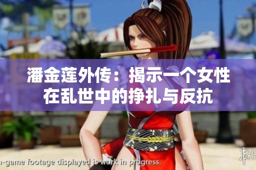 潘金莲外传：揭示一个女性在乱世中的挣扎与反抗