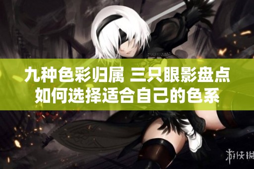 九种色彩归属 三只眼影盘点如何选择适合自己的色系