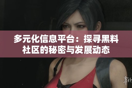 多元化信息平台：探寻黑料社区的秘密与发展动态
