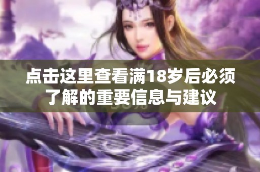 点击这里查看满18岁后必须了解的重要信息与建议