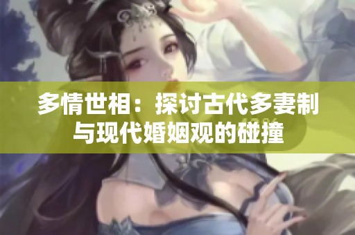 多情世相：探讨古代多妻制与现代婚姻观的碰撞