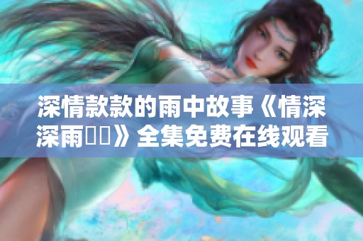 深情款款的雨中故事《情深深雨濛濛》全集免费在线观看