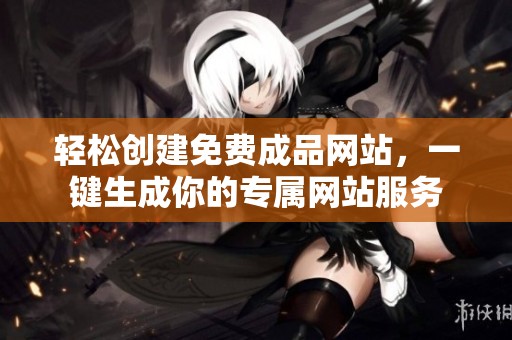 轻松创建免费成品网站，一键生成你的专属网站服务