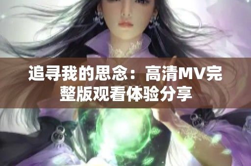 追寻我的思念：高清MV完整版观看体验分享